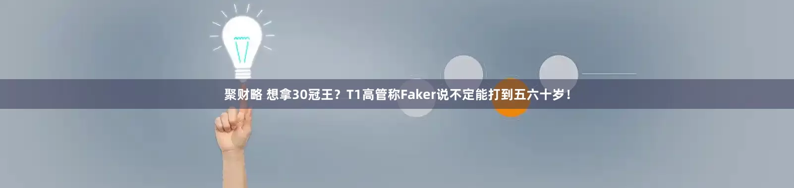 聚财略 想拿30冠王？T1高管称Faker说不定能打到五六十岁！
